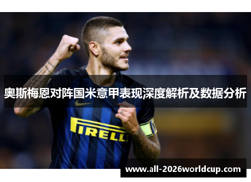 奥斯梅恩对阵国米意甲表现深度解析及数据分析 奥斯梅恩对阵国米意甲表现深度解析及数据分析